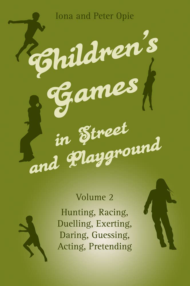Children's Games in Street and Playground: Volume 2: Hunting, Racing, Duelling, Exerting, Daring, Guessing, Acting, Pretending Books