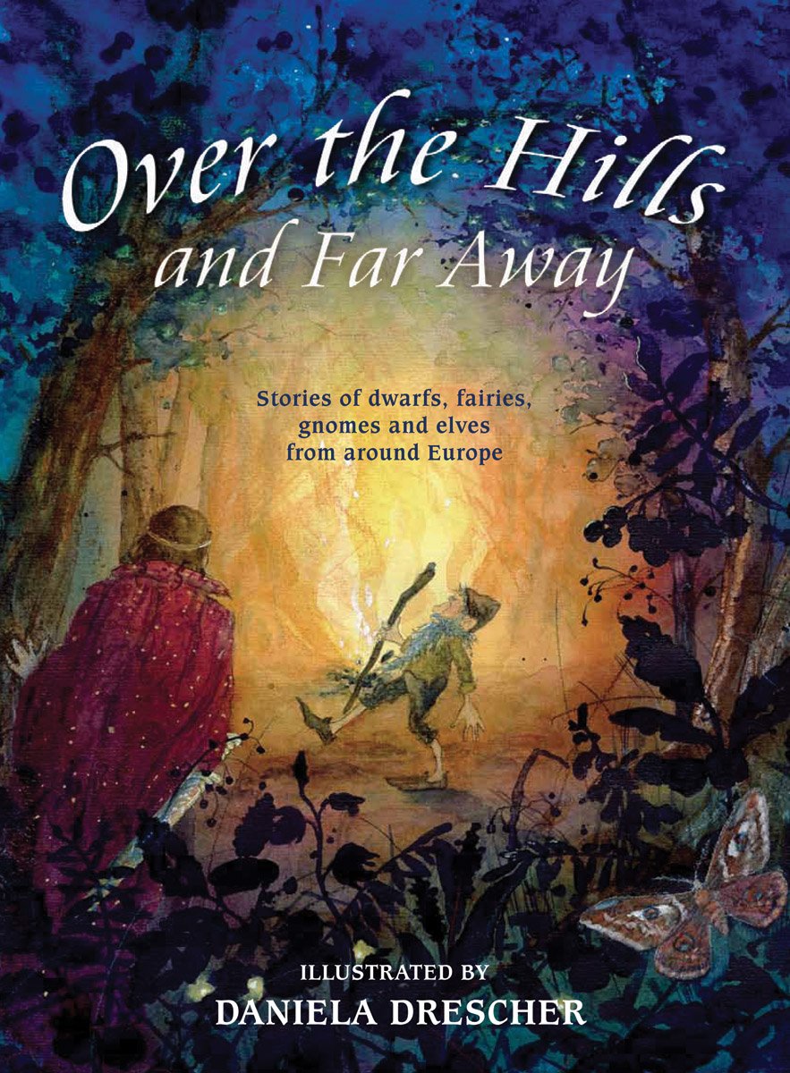 Over the Hills and Far Away: Stories of Dwarfs, Fairies, Gnomes and Elves from Around Europe book