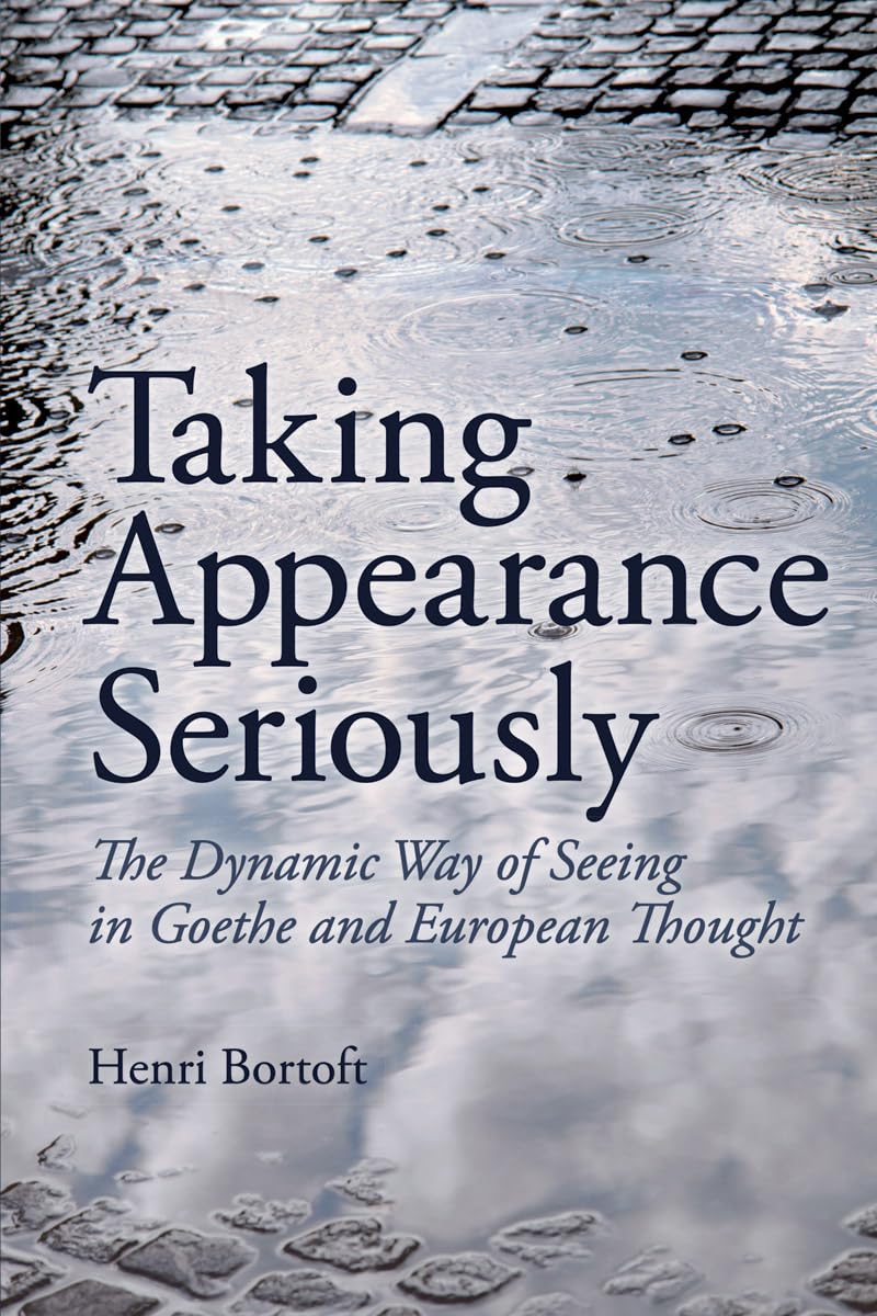 Taking Appearance Seriously: The Dynamic Way of Seeing in Goethe and European Thought Philosophy