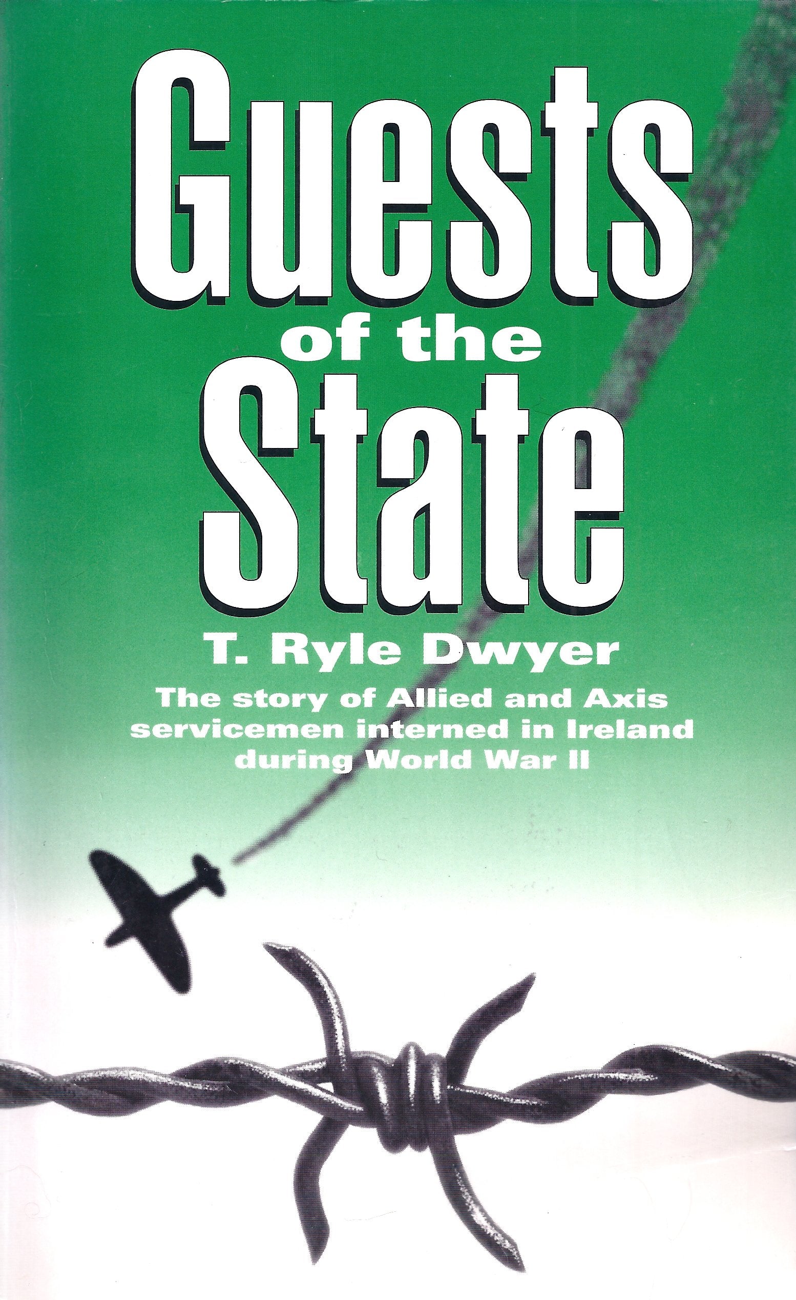 Guests of the State: The Story of Allied & Axis Servicemen Interned in Ireland During World War II Politics & History