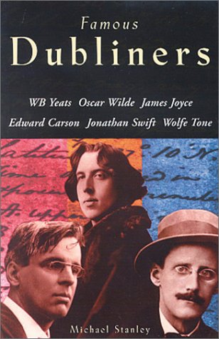 Famous Dubliners: W.B Yeats, James Joyce, Jonathan Swift, Wolfe Tone, Oscar Wilde, Edward Carson book