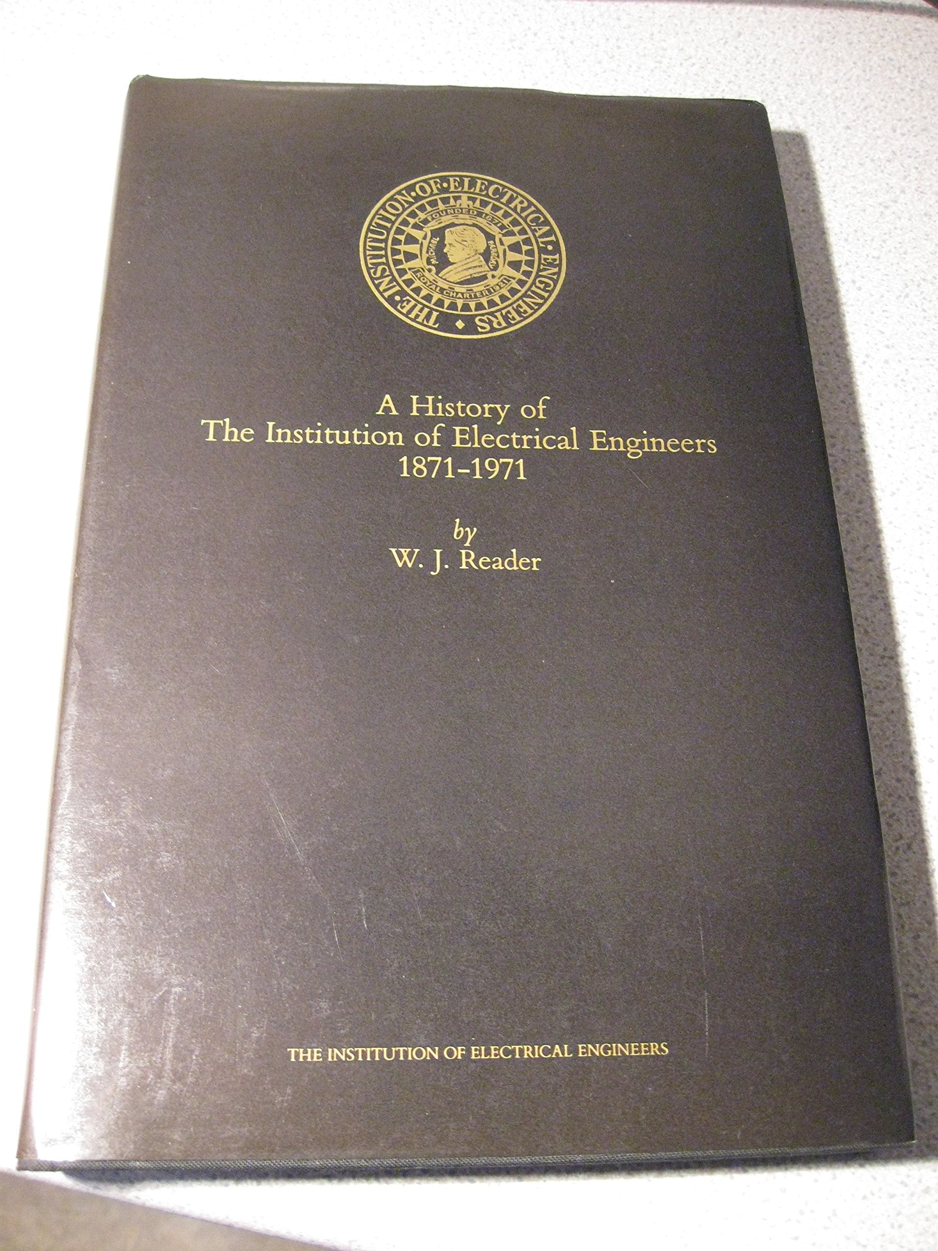 A History of the Institution of Electrical Engineers, 1871-1971 (History of Technology) Business & Technology