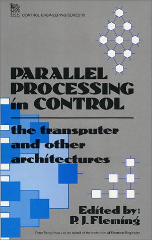 Parallel Processing in Control: The Transputer and Other Architectures (I E E CONTROL ENGINEERING SERIES) Business & Technology