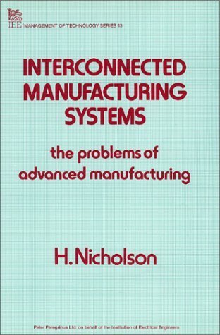 Interconnected Manufacturing Systems: The Problems of Advanced Manufacturing (I E E MANAGEMENT OF TECHNOLOGY SERIES) Business, Finance & Career