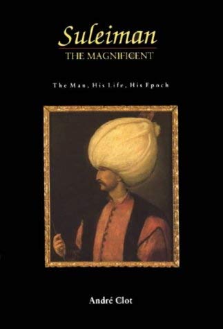 Suleiman the Magnificent: The Man, His Life, His Epoch Politics & Society