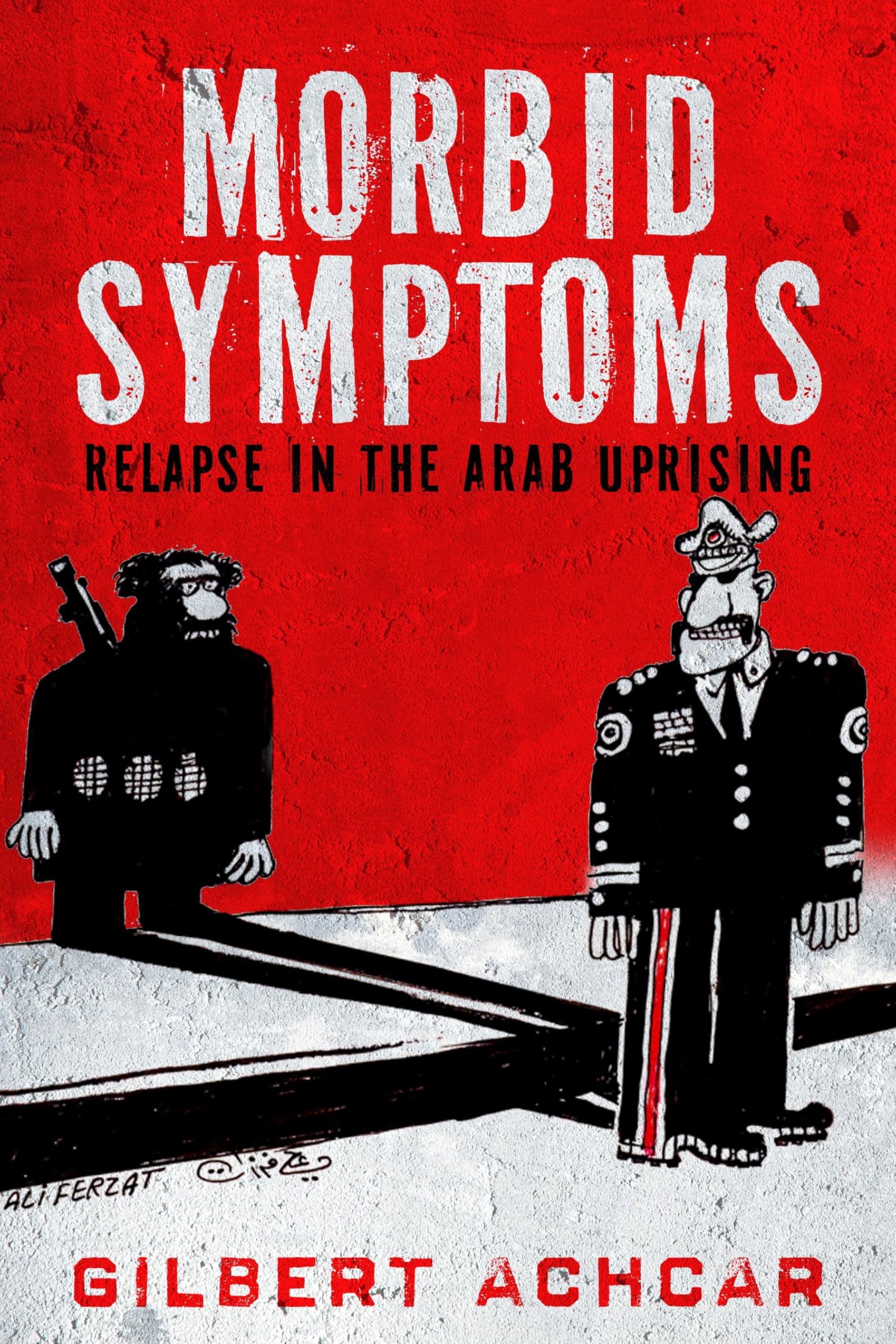Morbid Symptoms: Relapse in the Arab Uprising book