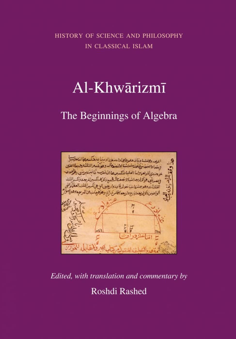 Al-Khwarizmi: The Beginnings of Algebra: History of Science and Philosophy in Classical Islam Mathematics