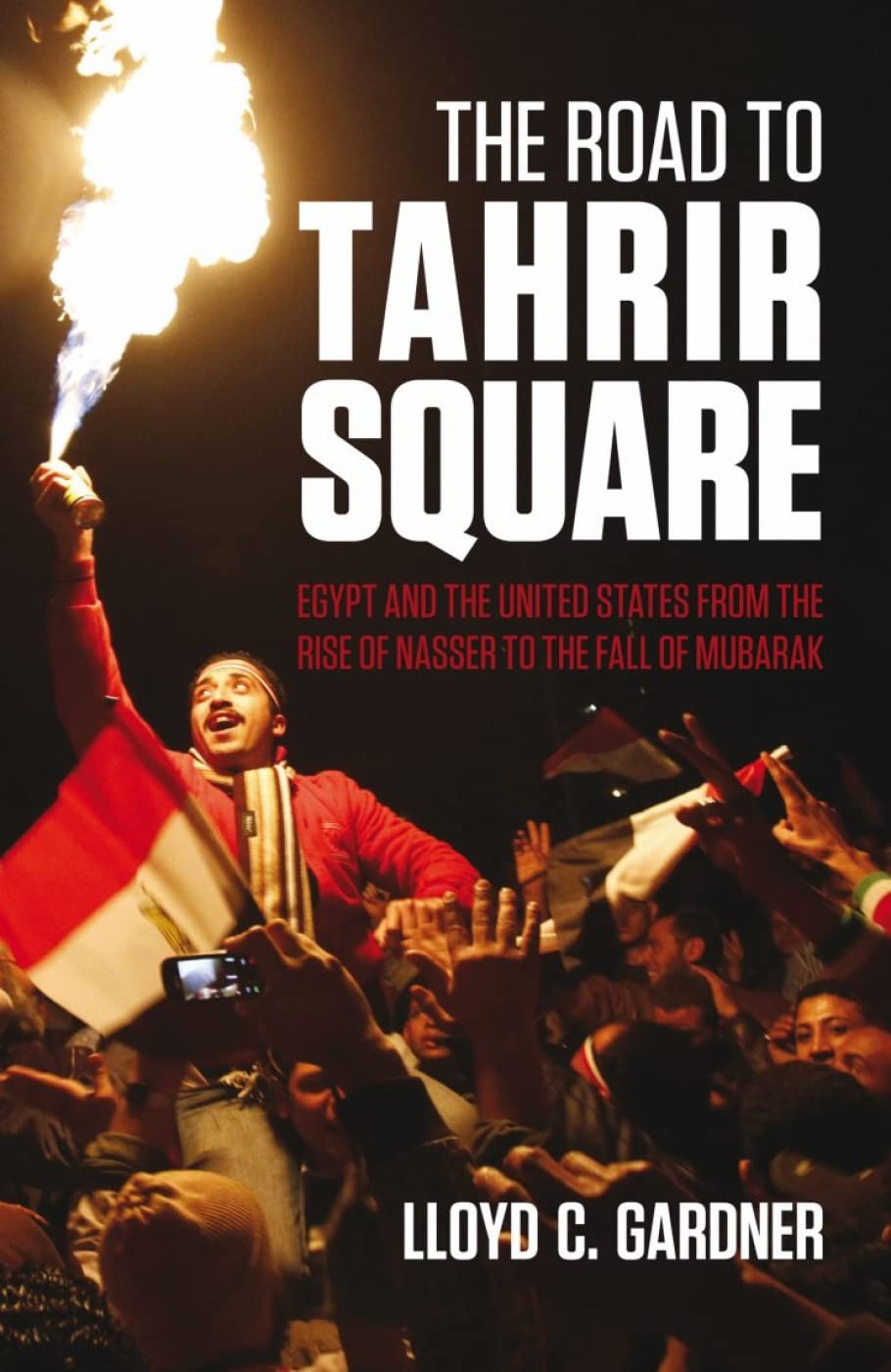 The Road to Tahrir Square: Egypt and the US from the Rise of Nasser to the Fall of Mubarak book