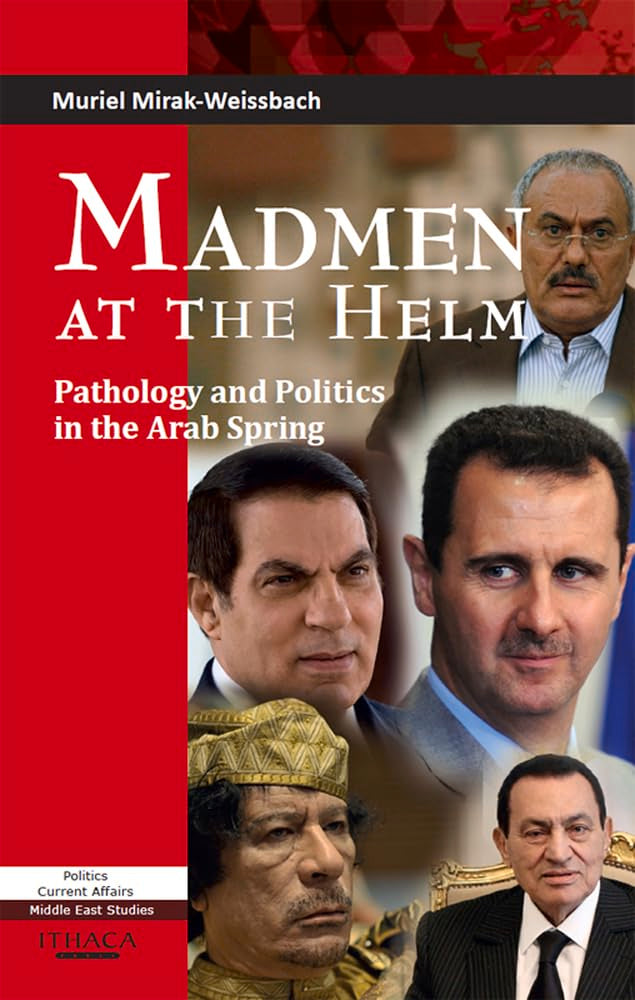 Madmen at the Helm: Pathology and Politics in the Arab Spring Social Sciences