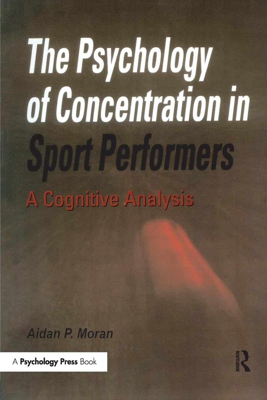 The Psychology of Concentration in Sport Performers: A Cognitive Analysis Business, Finance & Career
