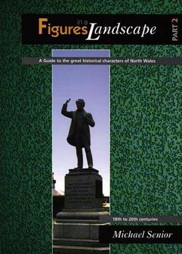 Figures in a Landscape - A Guide to the Great Historical Characters of North Wales: Part Two. the 18th to 20th Centuries Leisure, Home & Garden