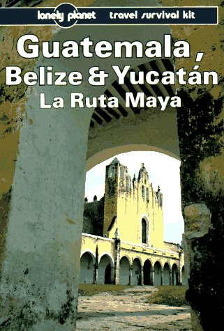 Lonely Planet Guatemala Belize and Yucatan LA Ruta Maya (Lonely Planet Travel Survival Kit) Leisure, Home & Garden