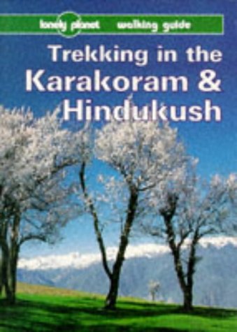 Lonely Planet Trekking in the Karakoram and Hindukush: A Lonely Planet Walking Guide (LONELY PLANET WALKING GUIDES) Leisure, Home & Garden