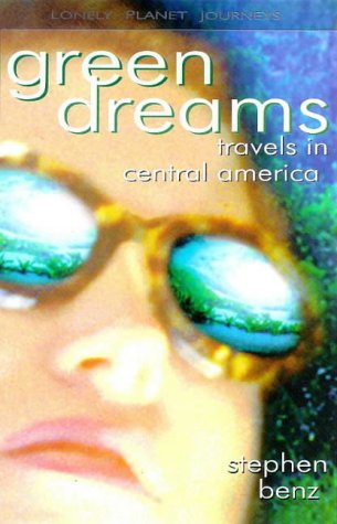 Lonely Planet Green Dreams: Travels in Central America (Lonely Planet Journeys) Politics & History