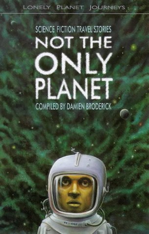 Lonely Planet Journeys Not the Only Planet: Science Fiction Travel Stories: Travel Stories from Science Fiction Contemporary literature