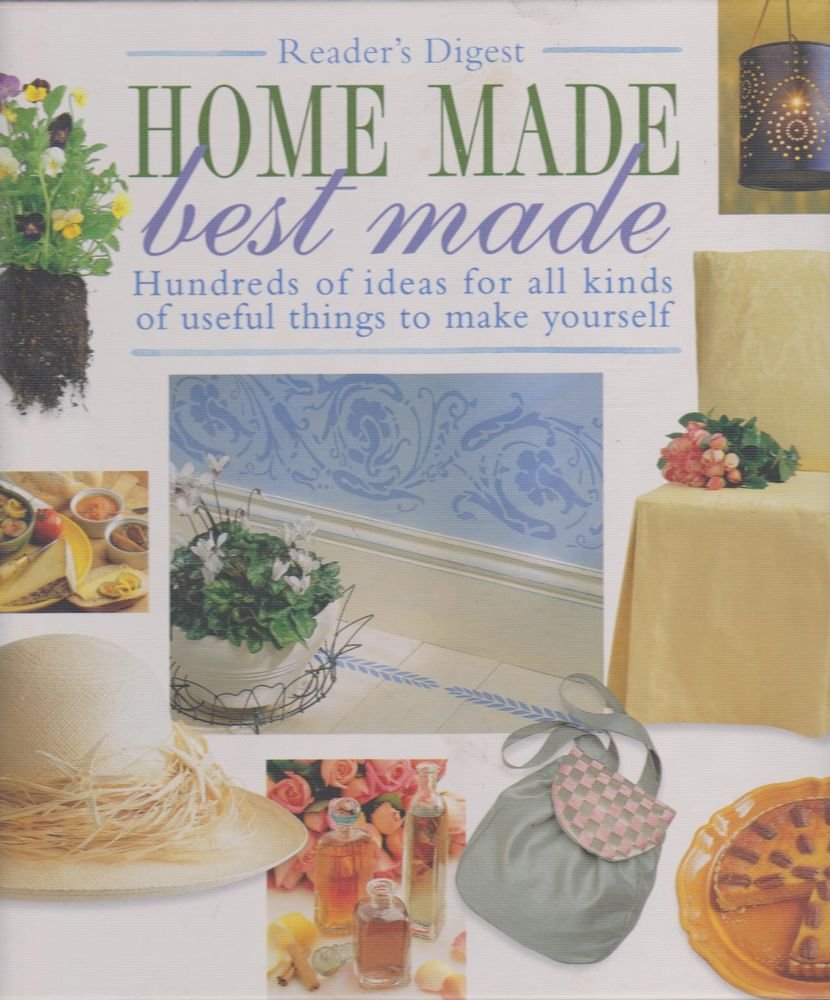 Home Made Best Made: Hundreds Of Ideas For All Kinds Of Useful Things To Make Yourself Books