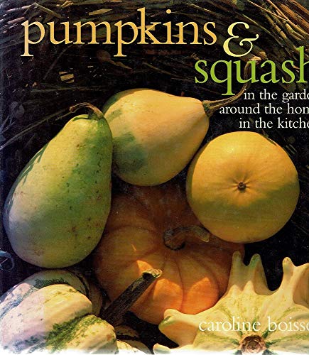 Pumpkins and Squash: In the Garden around the Home in the Kitchen Leisure, Home & Garden