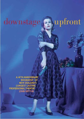 Downstage Upfront: A 40th Anniversary Biography of New Zealand's Longest Running Professional Theatre Social Sciences