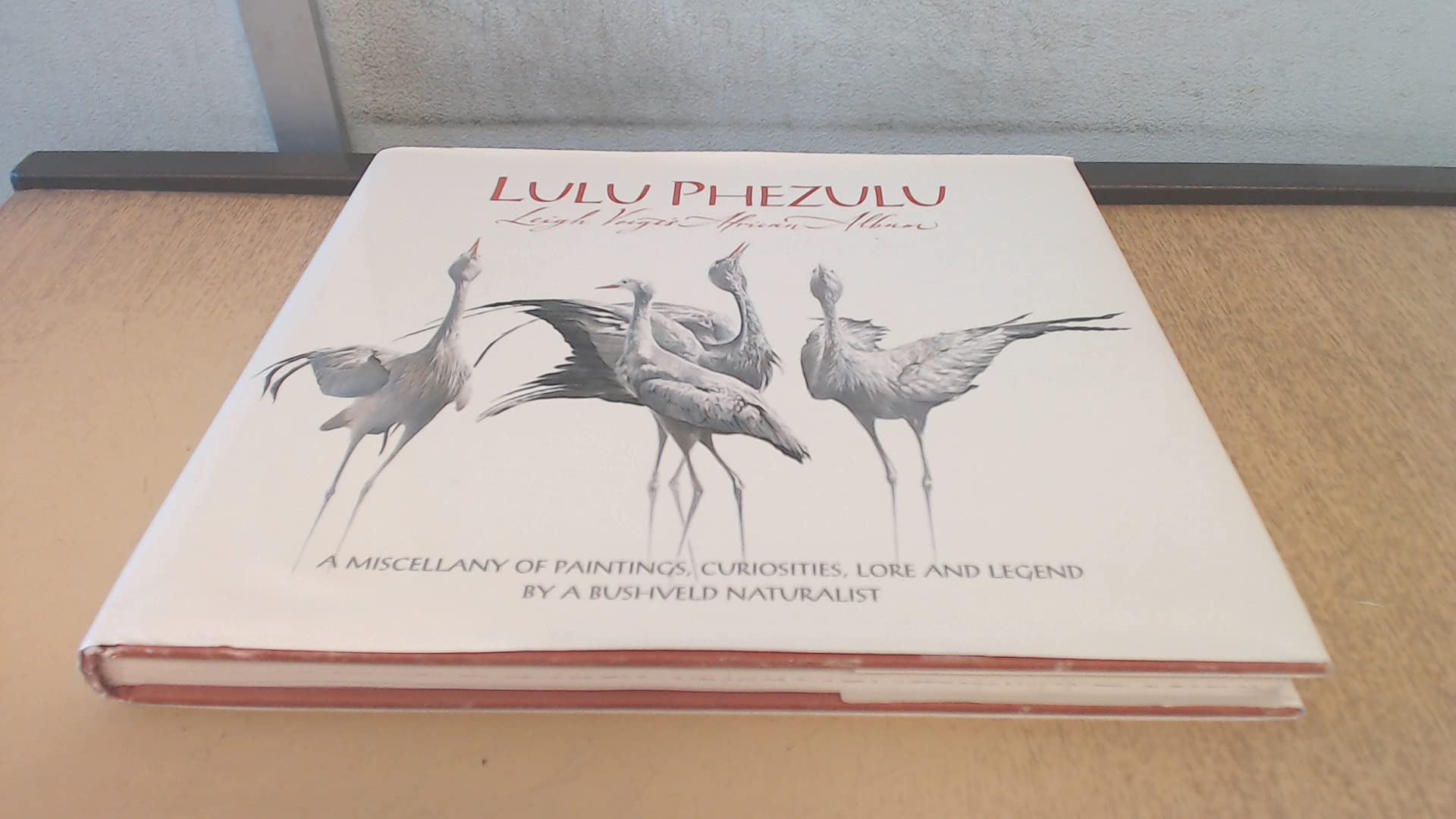 Lulu Phezulu: Leigh Voigt's African Album: a Miscellany of Paintings, Curiosities, Lore and Legend by a Bushveld Naturalist Memories