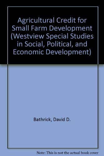 Agricultural Credit For Small Farm Development: Policies And Practices (Westview Special Studies in Social, Political, and Economic Development) Social Sciences
