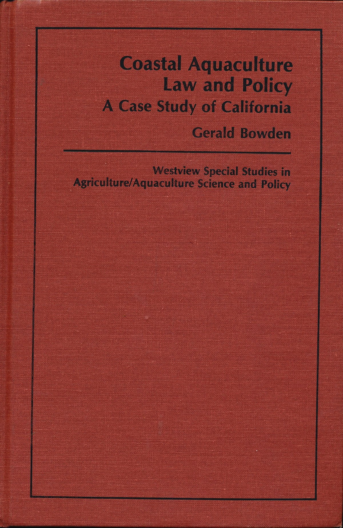 Coastal Aquaculture Law And Policy: A Case Study Of California (Westview Special Studies in Agricultural Science and Policy) Natural Sciences