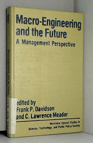 Macro-engineering And The Future: A Management Perspective (WESTVIEW SPECIAL STUDIES IN SCIENCE, TECHNOLOGY, AND PUBLIC POLICY) Business, Finance & Career