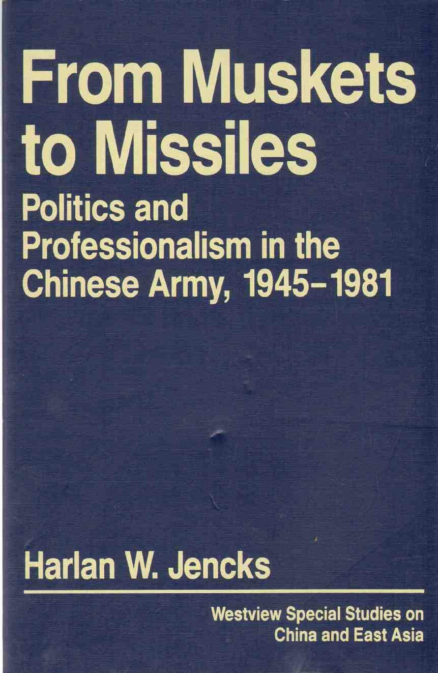 From Muskets To Missiles: Politics And Professionalism In The Chinese Army, 1945-1981 Politics & History