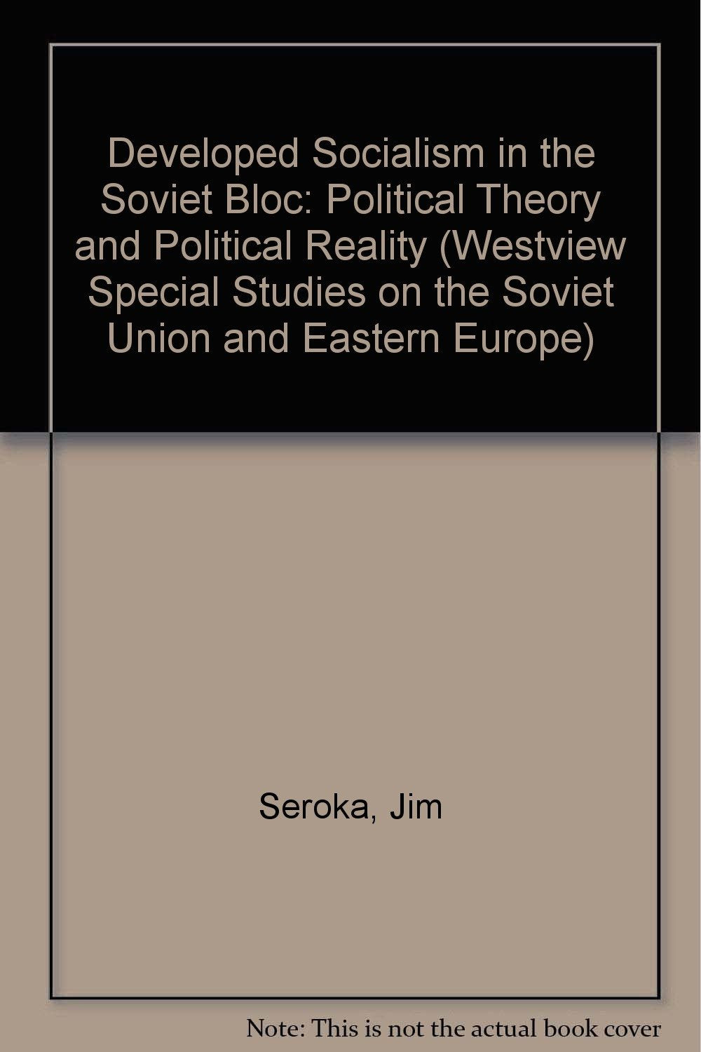 Developed Socialism In The Soviet Bloc: Political Theory Vs. Political Reality (Westview Special Studies on the Soviet Union and Eastern Europe) Social Sciences