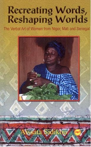 Recreating Words, Reshaping Worlds: The Verbal Art of Women from Niger, Mali, and Senegal: The Verbal Art of Woman from Niger, Mali and Senegal Books