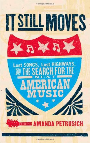 It Still Moves: Lost Songs, Lost Highways, and the Search for the Next American Music book