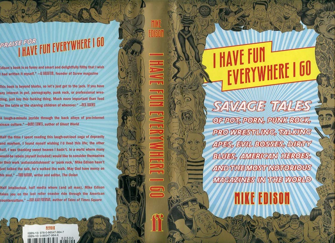 I Have Fun Everywhere I Go: Savage Tales of Pot, Porn, Punk Rock, Pro Wrestling, Talking Apes, Evil Bosses, Dirty Blues, American Heroes, and the Most Notorious Magazines in the World Science Books