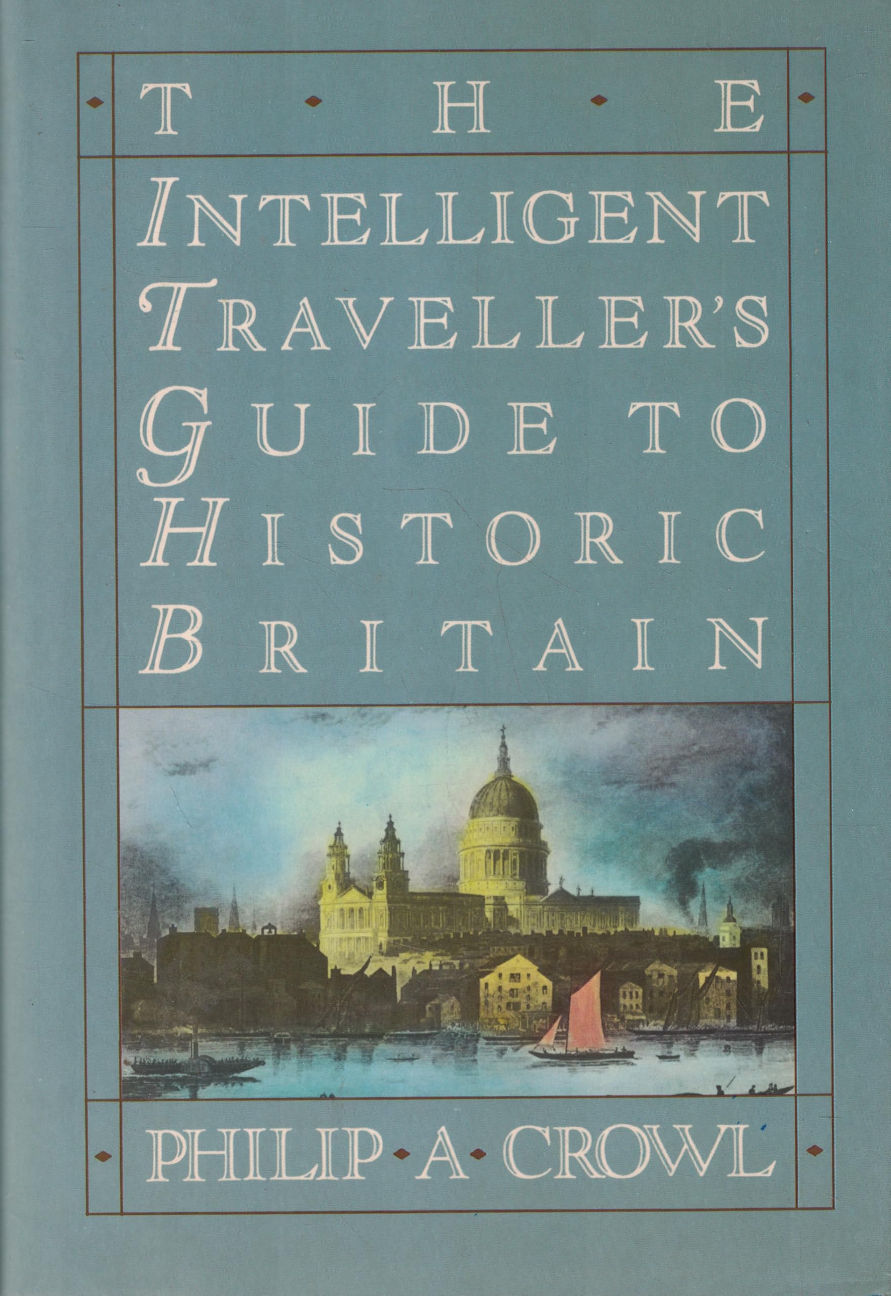 THE INTELLIGENT TRAVELLER'S GUIDE TO HISTORIC BRITAIN: ENGLAND, WALES, THE CROWN DEPENDENCIES. book