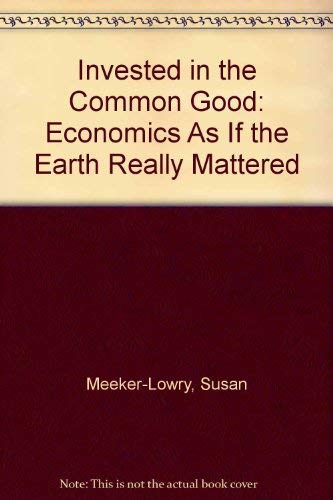 Invested in the Common Good: Economics As If the Earth Really Mattered Business, Finance & Career