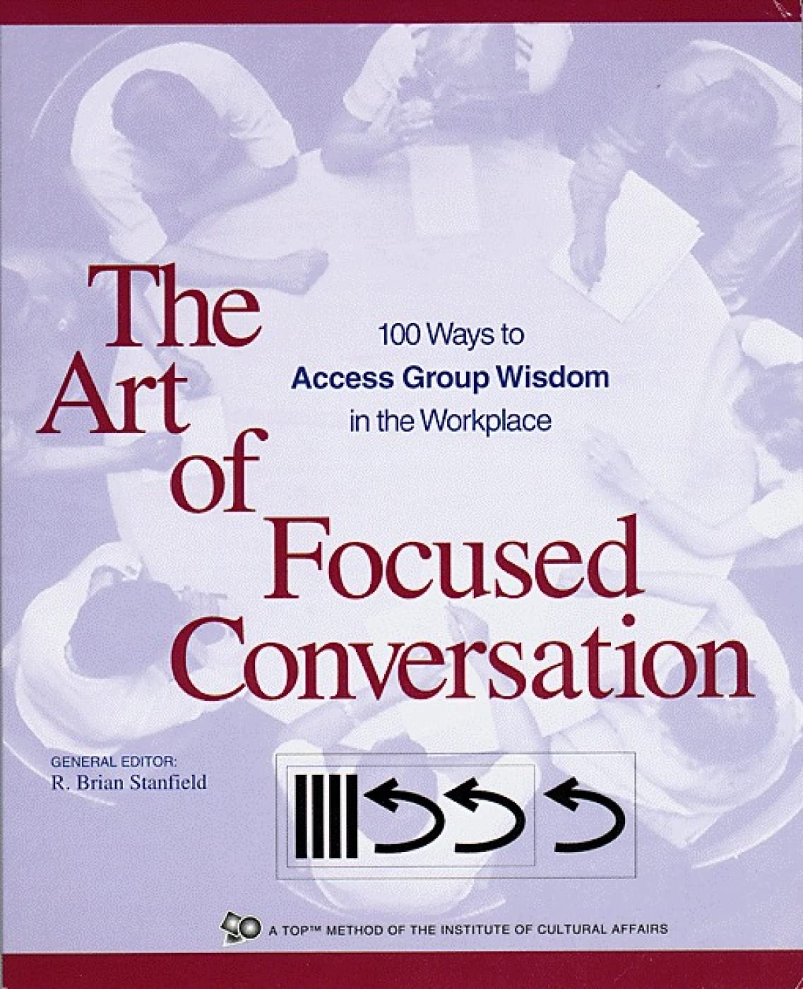 Art of Focused Conversation: 100 Ways to Access Group Wisdom in the Workplace Business, Finance & Career