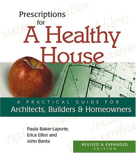 Prescriptions for a Healthy House: A Practical Guide for Architects, Builders, and Homeowners Architecture