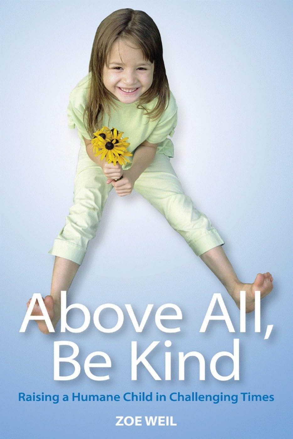 Above All, Be Kind: Raising a Humane Child in Challenging Times Learning & Reference