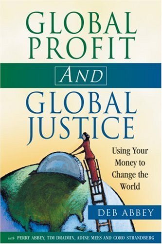 Global Profit and Global Justice: Using Your Money to Change the World (Conscientious Commerce) Business, Finance & Career