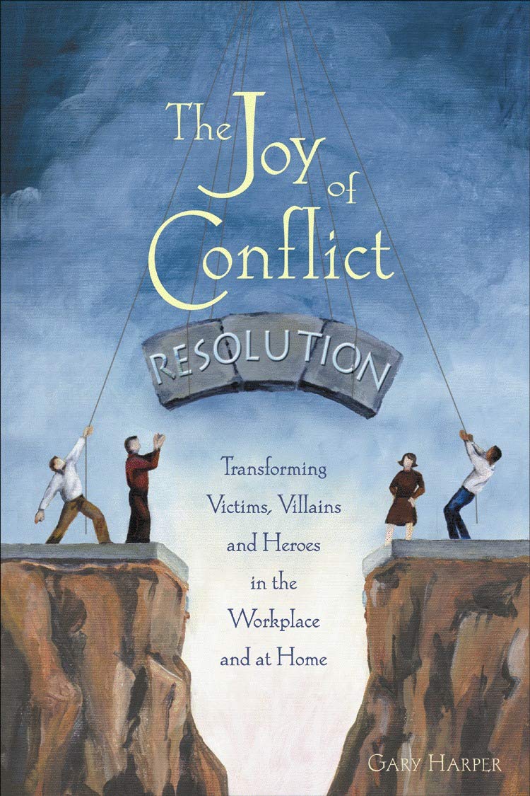 Joy of Conflict Resolution: Transforming Victims, Villains and Heroes in the Workplace and at Home Law