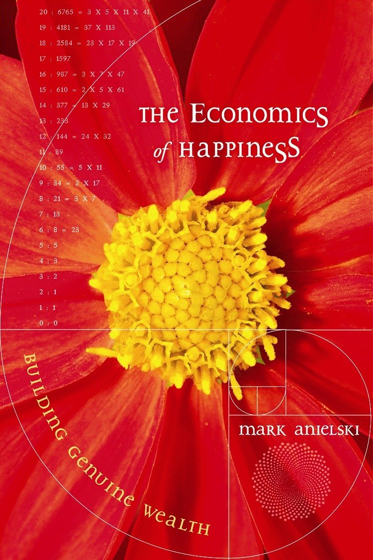 The Economics of Happiness: Building Genuine Wealth Business, Finance & Career
