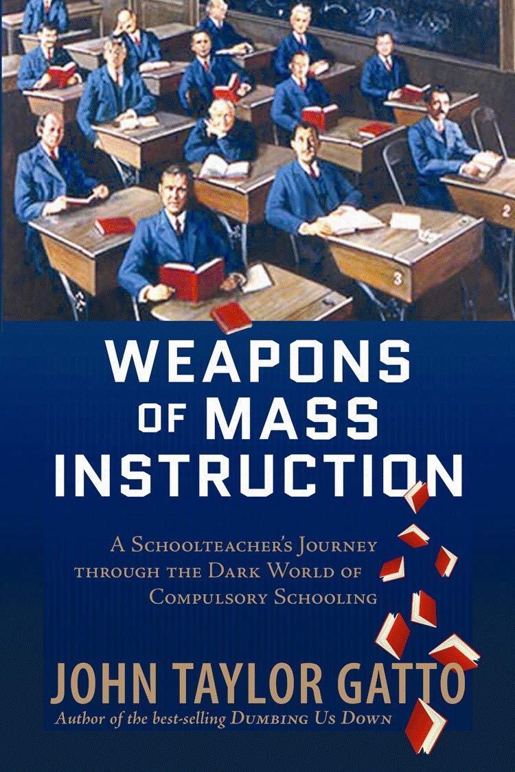 Weapons of Mass Instruction: A Schoolteacher's Journey Through the Dark World of Compulsory Schooling Education & Training