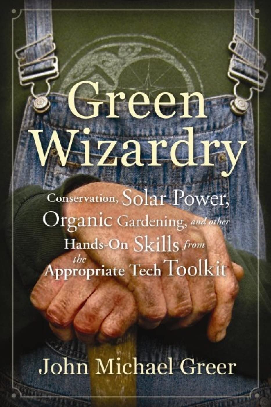 Green Wizardry: Conservation, Solar Power, Organic Gardening, And Other Hands-On Skills From the Appropriate Tech Toolkit Hobbies & Crafts