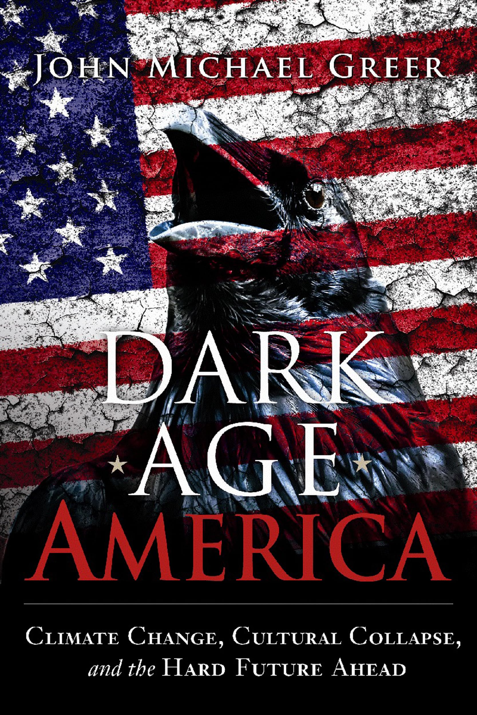 Dark Age America: Climate Change, Cultural Collapse, and the Hard Future Ahead Law