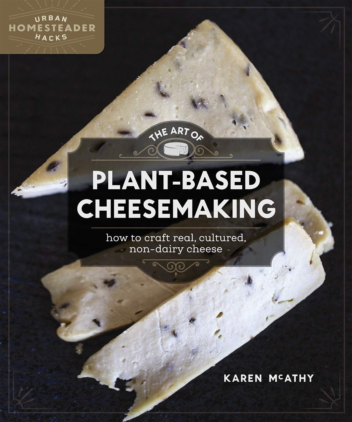 Art of Plant-Based Cheesemaking: How to Craft Real, Cultured, Non-Dairy Cheese (Homegrown City Life, 2) Home & Household