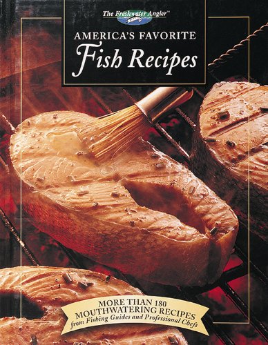 America'S Favorite Fish Recipes: More Than 180 Mouthwatering Recipes from Fishing Guides and Professional Chefs (The Freshwater Angler) book