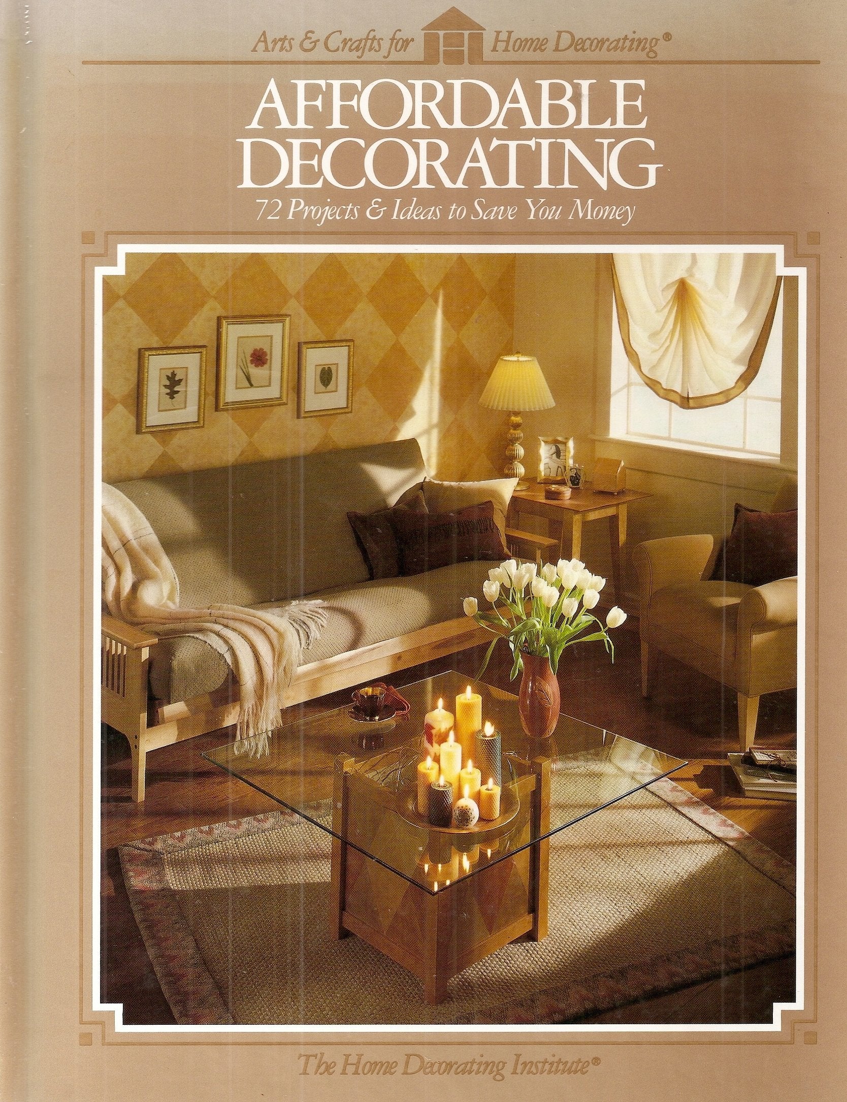 Affordable Decorating: 72 Projects & Ideas to Save You Money (Arts & Crafts for Home Decorating) Hobbies & Crafts