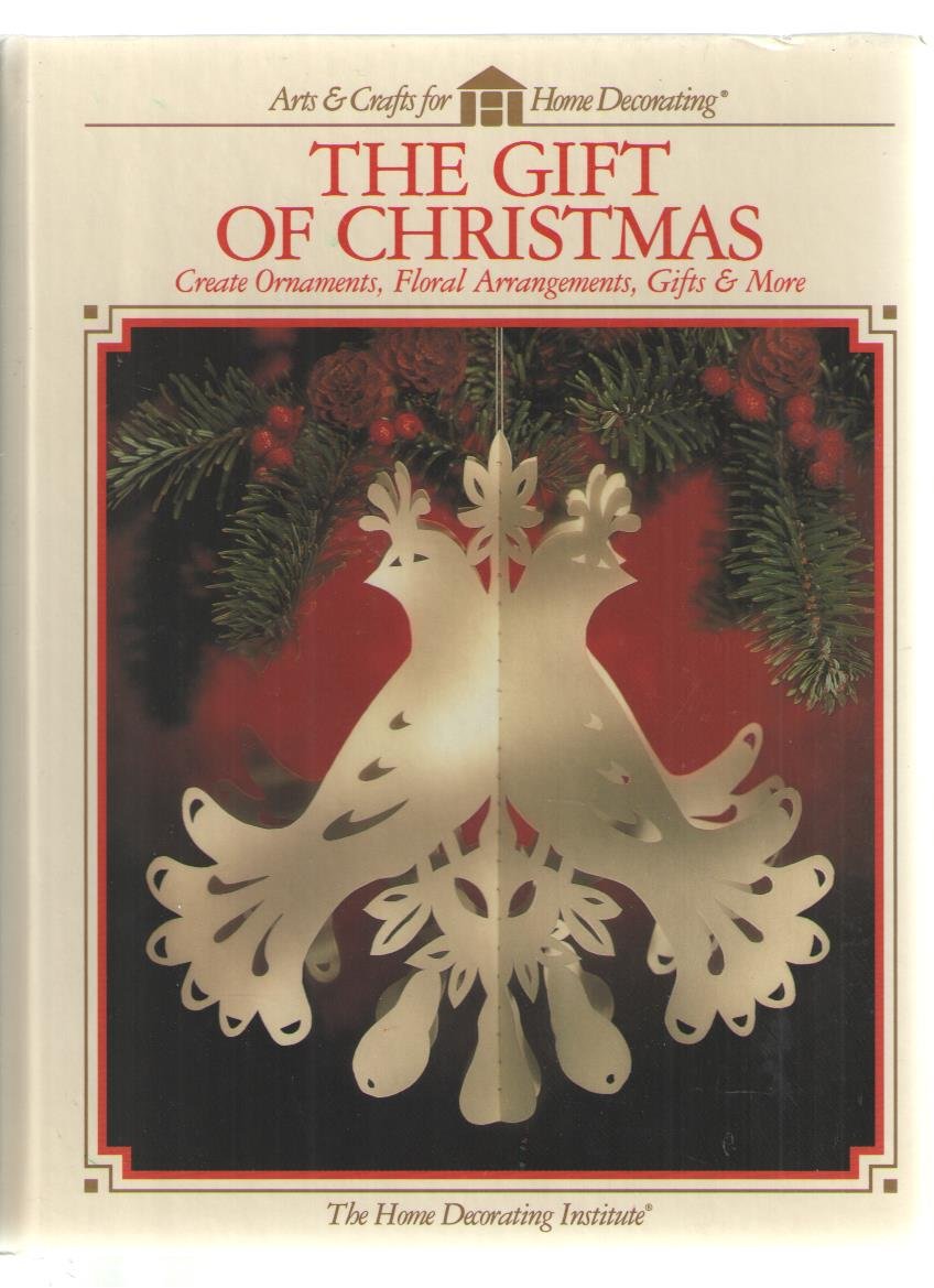 The Gift of Christmas: Create Ornaments, Floral Arrangements, Gifts & More (Arts & Crafts for Home Decorating) Hobbies & Crafts
