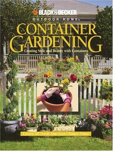 Container Gardening: Creating Style and Beauty with Containers (Black & Decker Outdoor Home) Garden & Plants