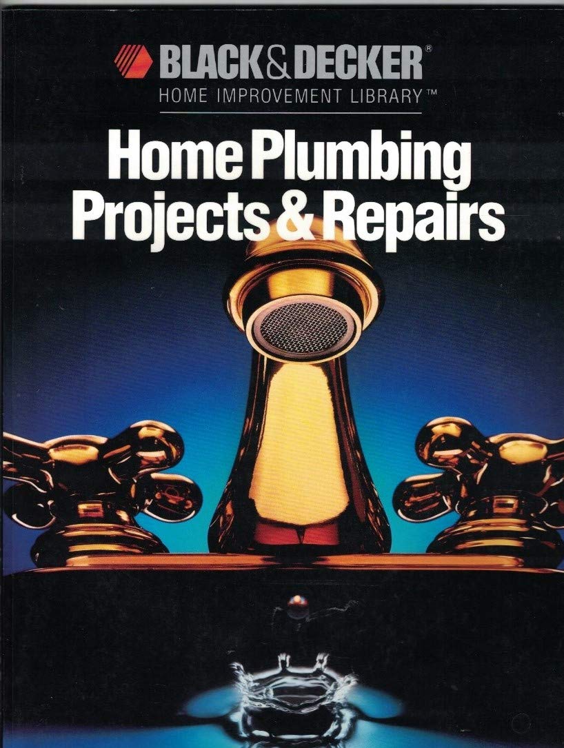 Home Plumbing Projects and Repairs (Black & Decker Home Improvement Library) Business & Technology