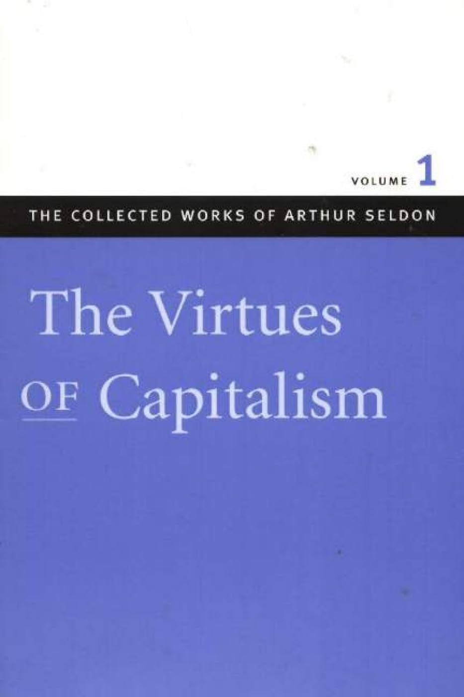 Virtues of Capitalism (The Collected Works of Arthur Seldon, 1) Philosophy
