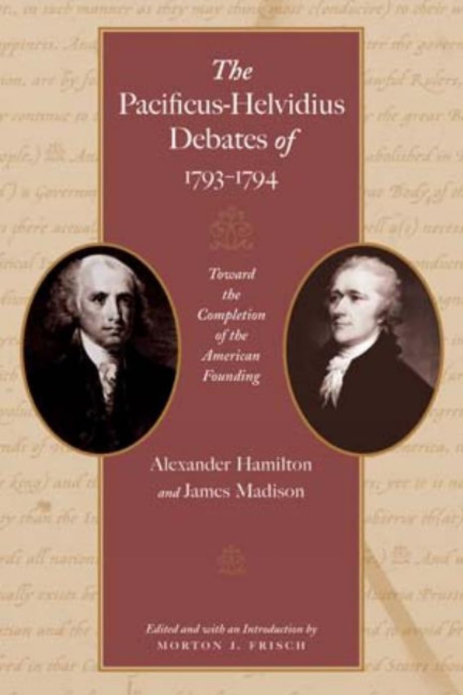 Hamilton, A: Pacificus-Helvidius Debates of 1793-1794: Toward the Completion of the American Founding Politics & History